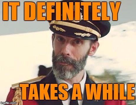 Captain Obvious | IT DEFINITELY TAKES A WHILE | image tagged in captain obvious | made w/ Imgflip meme maker