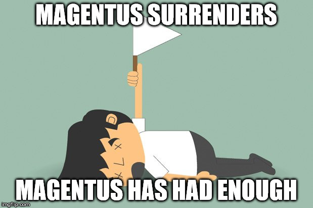 Surrendered | MAGENTUS SURRENDERS; MAGENTUS HAS HAD ENOUGH | image tagged in surrendered | made w/ Imgflip meme maker