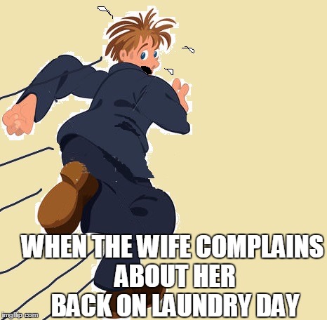 RUN BEFORE SHE ASKS YOU TO DO IT!! | WHEN THE WIFE COMPLAINS ABOUT HER BACK ON LAUNDRY DAY | image tagged in yikes | made w/ Imgflip meme maker