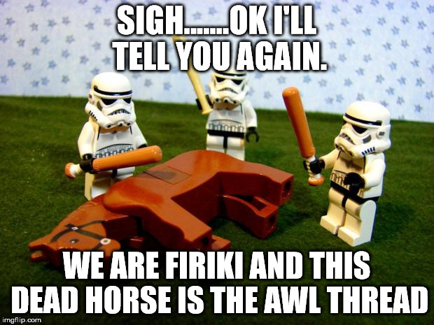 Beating a dead horse | SIGH.......OK I'LL TELL YOU AGAIN. WE ARE FIRIKI AND THIS DEAD HORSE IS THE AWL THREAD | image tagged in beating a dead horse | made w/ Imgflip meme maker