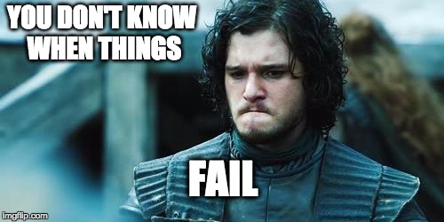Jon Snow Know Nothing | YOU DON'T KNOW 
WHEN THINGS; FAIL | image tagged in jon snow know nothing | made w/ Imgflip meme maker