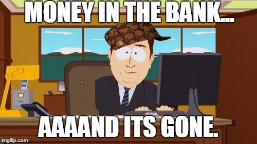 Aaaaand Its Gone | MONEY IN THE BANK... AAAAND ITS GONE. | image tagged in memes,aaaaand its gone,scumbag | made w/ Imgflip meme maker