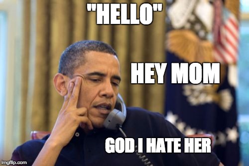 No I Can't Obama | "HELLO"; HEY MOM; GOD I HATE HER | image tagged in memes,no i cant obama | made w/ Imgflip meme maker