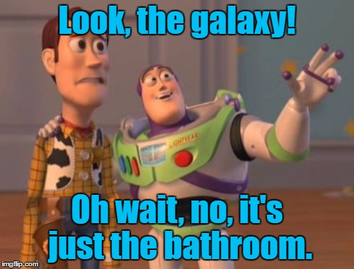 I make this mistake all the time, since my bathroom looks like Orion's Belt | Look, the galaxy! Oh wait, no, it's just the bathroom. | image tagged in memes,x x everywhere | made w/ Imgflip meme maker
