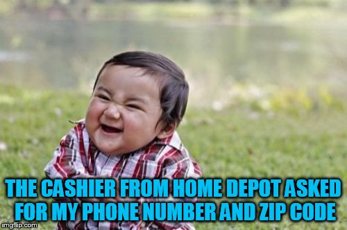 Evil Toddler Meme | THE CASHIER FROM HOME DEPOT ASKED FOR MY PHONE NUMBER AND ZIP CODE | image tagged in memes,evil toddler | made w/ Imgflip meme maker