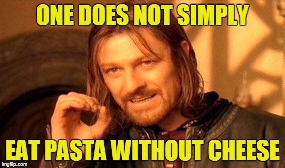 One Does Not Simply Meme | ONE DOES NOT SIMPLY; EAT PASTA WITHOUT CHEESE | image tagged in memes,one does not simply | made w/ Imgflip meme maker