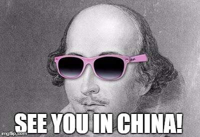 Shakespeare |  SEE YOU IN CHINA! | image tagged in shakespeare | made w/ Imgflip meme maker