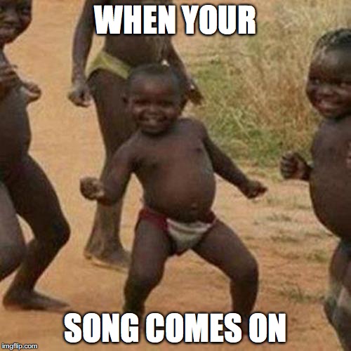 Third World Success Kid | WHEN YOUR; SONG COMES ON | image tagged in memes,third world success kid | made w/ Imgflip meme maker