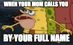Spongegar Meme | WHEN YOUR MOM CALLS YOU; BY YOUR FULL NAME | image tagged in memes,spongegar | made w/ Imgflip meme maker