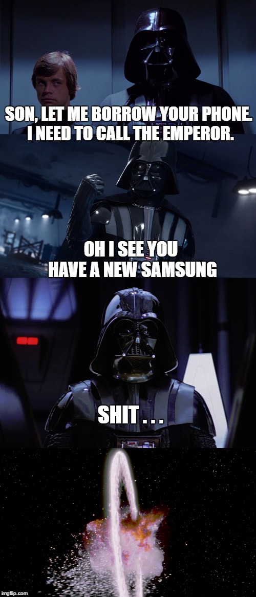 Samsung Death Star | SON, LET ME BORROW YOUR PHONE. I NEED TO CALL THE EMPEROR. OH I SEE YOU HAVE A NEW SAMSUNG; SHIT . . . | image tagged in funny memes,star wars,darth vader,luke skywalker,samsung,galaxy note 7 | made w/ Imgflip meme maker