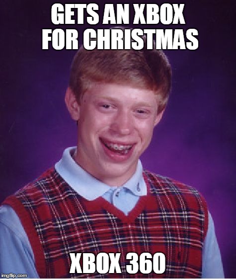 Bad Luck Brian | GETS AN XBOX FOR CHRISTMAS; XBOX 360 | image tagged in memes,bad luck brian | made w/ Imgflip meme maker