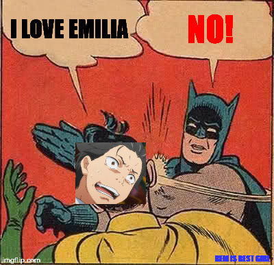 Batman Slapping Robin Meme | I LOVE EMILIA; NO! REM IS BEST GIRL | image tagged in memes,batman slapping robin | made w/ Imgflip meme maker