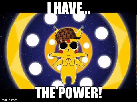 I HAVE... THE POWER! | image tagged in pikachu on crack,scumbag | made w/ Imgflip meme maker