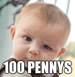 Skeptical Baby Meme | 100 PENNYS | image tagged in memes,skeptical baby | made w/ Imgflip meme maker