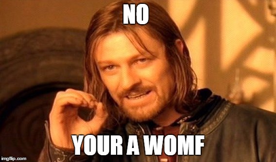 One Does Not Simply | NO; YOUR A WOMF | image tagged in memes,one does not simply | made w/ Imgflip meme maker