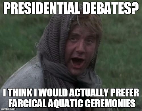 Pigs, dogs, slobs, and other strange women laying in ponds | PRESIDENTIAL DEBATES? I THINK I WOULD ACTUALLY PREFER FARCICAL AQUATIC CEREMONIES | image tagged in dennis from monty python,presidential debate,donald trump,hillary clinton,women,hypocrisy | made w/ Imgflip meme maker