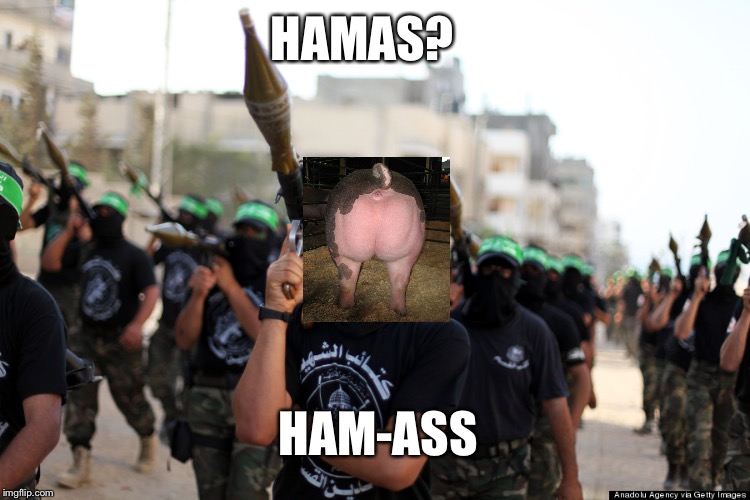 I assure you that this image has been pronounced halal. | HAMAS? HAM-ASS | image tagged in hamas,halal,ham-ass,leongambetta,dank,terrorist group | made w/ Imgflip meme maker