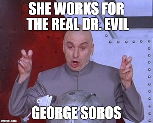 Dr Evil Laser Meme | SHE WORKS FOR THE REAL DR. EVIL GEORGE SOROS | image tagged in memes,dr evil laser | made w/ Imgflip meme maker