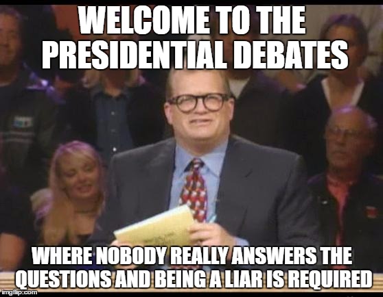 Whose Line is it Anyway | WELCOME TO THE PRESIDENTIAL DEBATES; WHERE NOBODY REALLY ANSWERS THE QUESTIONS AND BEING A LIAR IS REQUIRED | image tagged in whose line is it anyway | made w/ Imgflip meme maker