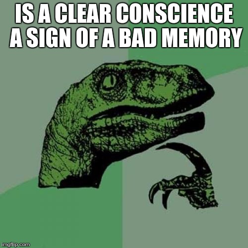 Philosoraptor Meme | IS A CLEAR CONSCIENCE A SIGN OF A BAD MEMORY | image tagged in memes,philosoraptor | made w/ Imgflip meme maker