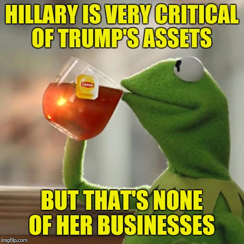 Insert Hillary "asset" joke here | HILLARY IS VERY CRITICAL OF TRUMP'S ASSETS; BUT THAT'S NONE OF HER BUSINESSES | image tagged in memes,but thats none of my business,kermit the frog,donald trump,hillary clinton | made w/ Imgflip meme maker