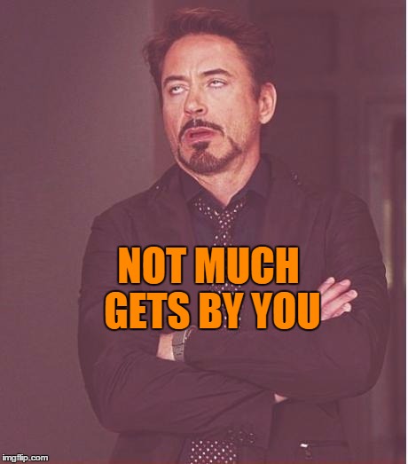Face You Make Robert Downey Jr Meme | NOT MUCH GETS BY YOU | image tagged in memes,face you make robert downey jr | made w/ Imgflip meme maker