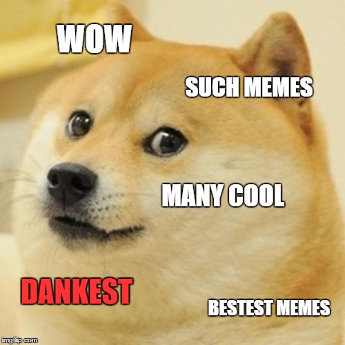 Doge | WOW; SUCH MEMES; MANY COOL; DANKEST; BESTEST MEMES | image tagged in memes,doge | made w/ Imgflip meme maker