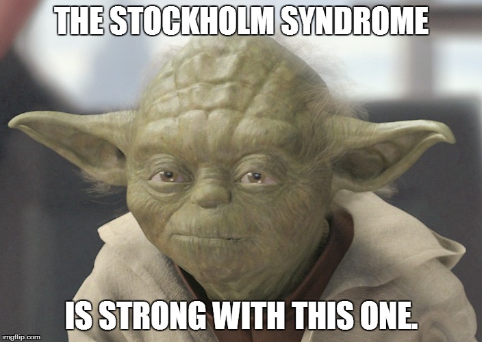 The __ is strong with this one | THE STOCKHOLM SYNDROME; IS STRONG WITH THIS ONE. | image tagged in the __ is strong with this one | made w/ Imgflip meme maker
