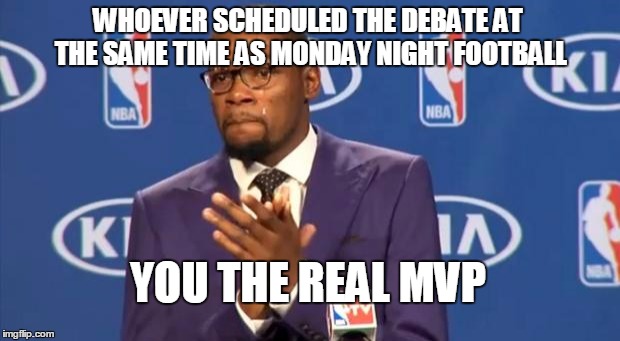 You The Real MVP Meme | WHOEVER SCHEDULED THE DEBATE AT THE SAME TIME AS MONDAY NIGHT FOOTBALL; YOU THE REAL MVP | image tagged in memes,you the real mvp | made w/ Imgflip meme maker