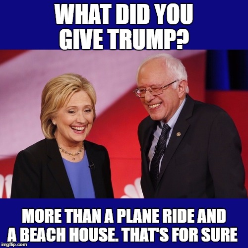 Hillary Clinton & Bernie Sanders | WHAT DID YOU GIVE TRUMP? MORE THAN A PLANE RIDE AND A BEACH HOUSE. THAT'S FOR SURE | image tagged in hillary clinton  bernie sanders | made w/ Imgflip meme maker