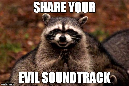 Evil Plotting Raccoon | SHARE YOUR; EVIL SOUNDTRACK | image tagged in memes,evil plotting raccoon | made w/ Imgflip meme maker