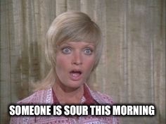 SOMEONE IS SOUR THIS MORNING | made w/ Imgflip meme maker