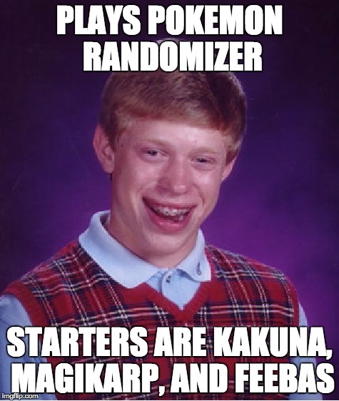 I'm done with randomizers | PLAYS POKEMON RANDOMIZER; STARTERS ARE KAKUNA, MAGIKARP, AND FEEBAS | image tagged in memes,bad luck brian | made w/ Imgflip meme maker