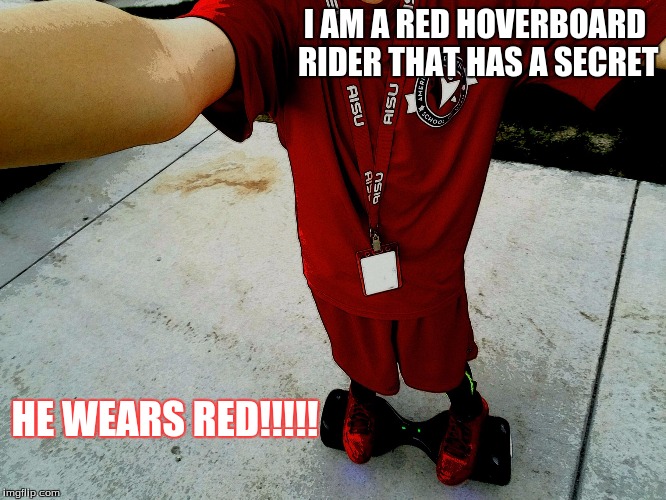 HOVERBOARD SELFIE | I AM A RED HOVERBOARD RIDER THAT HAS A SECRET; HE WEARS RED!!!!! | image tagged in hoverboard selfie | made w/ Imgflip meme maker
