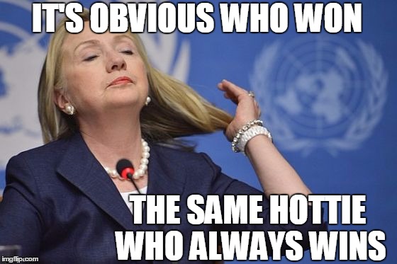 Hillary | IT'S OBVIOUS WHO WON THE SAME HOTTIE WHO ALWAYS WINS | image tagged in hillary | made w/ Imgflip meme maker