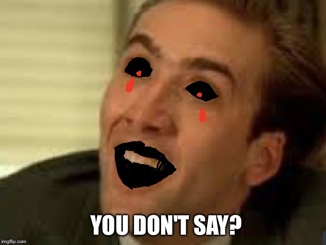 YOU DON'T SAY? | image tagged in you don't say | made w/ Imgflip meme maker