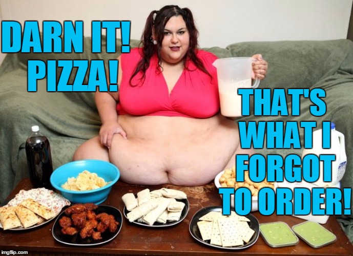 DARN IT!  PIZZA! THAT'S WHAT I FORGOT TO ORDER! | image tagged in huge | made w/ Imgflip meme maker