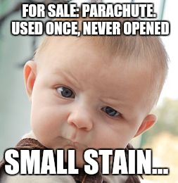 You Should Be Skeptical | FOR SALE: PARACHUTE. USED ONCE, NEVER OPENED; SMALL STAIN... | image tagged in memes,skeptical baby,woah,uh oh,ewwww | made w/ Imgflip meme maker