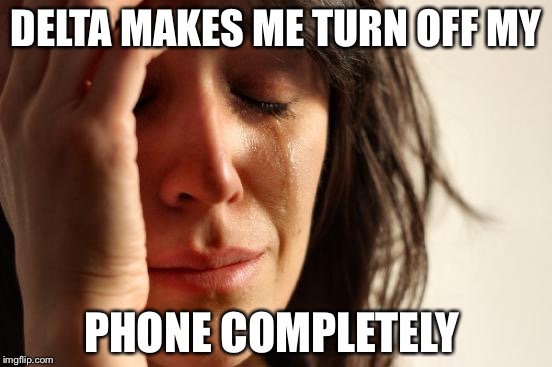 Delta phones | DELTA MAKES ME TURN OFF MY; PHONE COMPLETELY | image tagged in memes,first world problems,funny,cats | made w/ Imgflip meme maker