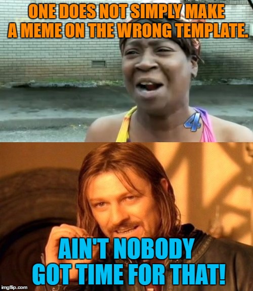 Oh look, it's opposite day! That means I can say that I hate everyone and nobody will get upset! | ONE DOES NOT SIMPLY MAKE A MEME ON THE WRONG TEMPLATE. AIN'T NOBODY GOT TIME FOR THAT! | image tagged in one does not simply,memes,aint nobody got time for that | made w/ Imgflip meme maker