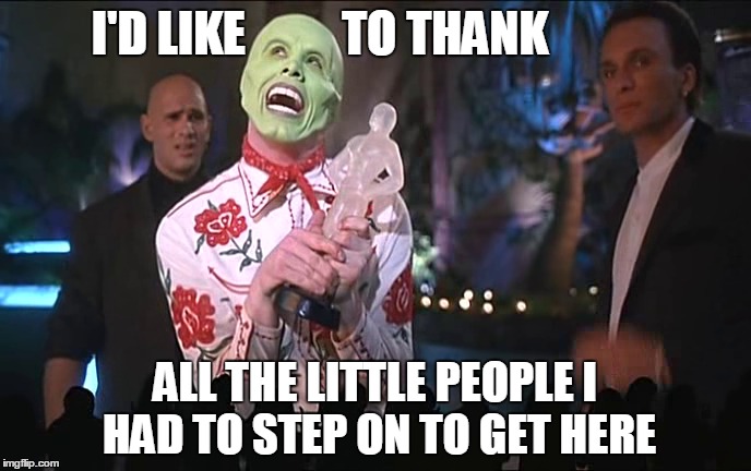 The Little People | I'D LIKE          TO THANK; ALL THE LITTLE PEOPLE I HAD TO STEP ON TO GET HERE | image tagged in vince vance,jim carrey,the mask,the oscars | made w/ Imgflip meme maker