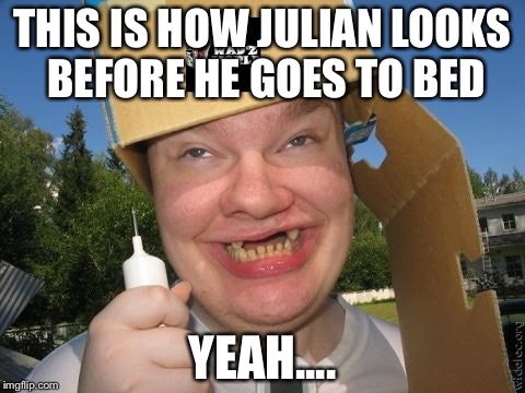 THIS IS HOW JULIAN LOOKS BEFORE HE GOES TO BED; YEAH.... | image tagged in wyatt meme | made w/ Imgflip meme maker