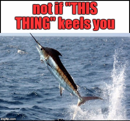 not if "THIS THING" keels you | made w/ Imgflip meme maker
