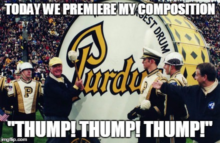 TODAY WE PREMIERE MY COMPOSITION "THUMP! THUMP! THUMP!" | made w/ Imgflip meme maker