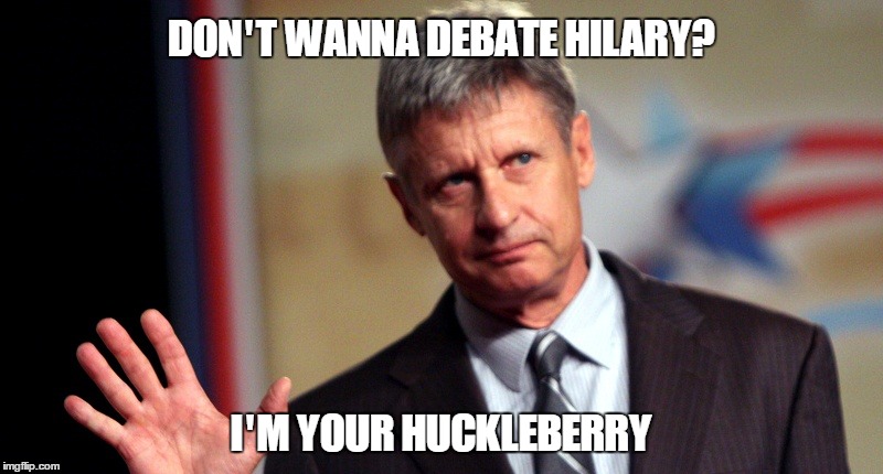 Gary Johnson Hello Over Here | DON'T WANNA DEBATE HILARY? I'M YOUR HUCKLEBERRY | image tagged in gary johnson hello over here | made w/ Imgflip meme maker