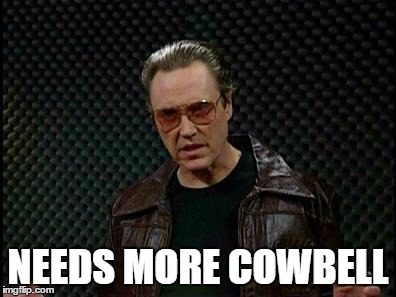 NEEDS MORE COWBELL | made w/ Imgflip meme maker