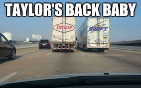 When I saw this, I died laughing | TAYLOR'S BACK BABY | image tagged in taylor swift,coincidence | made w/ Imgflip meme maker