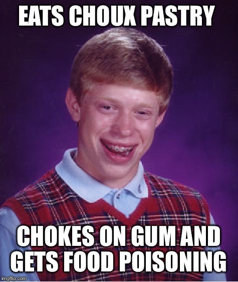 Bad Luck Brian Meme | EATS CHOUX PASTRY CHOKES ON GUM AND GETS FOOD POISONING | image tagged in memes,bad luck brian | made w/ Imgflip meme maker
