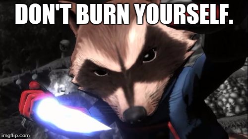 Rocket Raccoon | DON'T BURN YOURSELF. | image tagged in memes,rocket raccoon | made w/ Imgflip meme maker