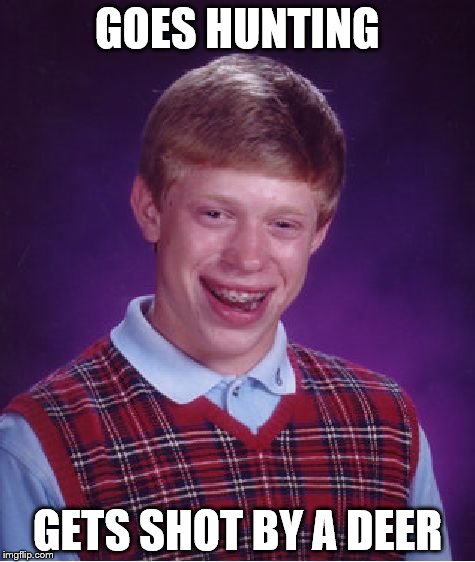Bad Luck Brian | GOES HUNTING; GETS SHOT BY A DEER | image tagged in memes,bad luck brian | made w/ Imgflip meme maker